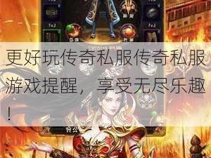 更好玩传奇私服传奇私服游戏提醒，享受无尽乐趣！