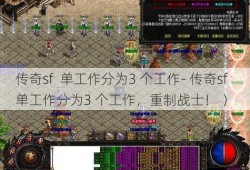 传奇sf  单工作分为3 个工作- 传奇sf  单工作分为3 个工作，重制战士！ ）