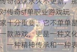 一般来说，传奇sf单职业微端不更新——单职业传奇微端永久不更新，那对传奇sf单职业游戏玩家十分重要。它不单单是一款游戏，更是一种文化、一种精神传承和一种表现。固然一个职业的特点可能有限，但我相信典范传奇永久不会被抹去。