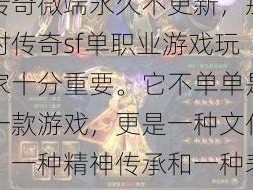 一般来说，传奇sf单职业微端不更新——单职业传奇微端永久不更新，那对传奇sf单职业游戏玩家十分重要。它不单单是一款游戏，更是一种文化、一种精神传承和一种表现。固然一个职业的特点可能有限，但我相信典范传奇永久不会被抹去。