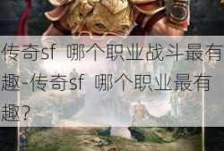 传奇sf  哪个职业战斗最有趣-传奇sf  哪个职业最有趣？